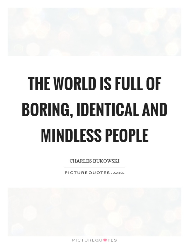 The world is full of boring, identical and mindless people Picture Quote #1