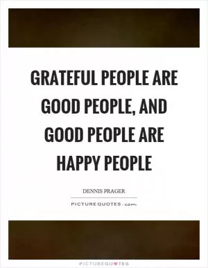 Grateful people are good people, and good people are happy people Picture Quote #1
