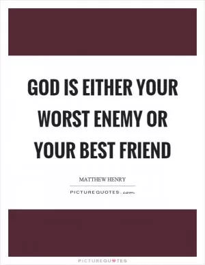 God is either your worst enemy or your best friend Picture Quote #1