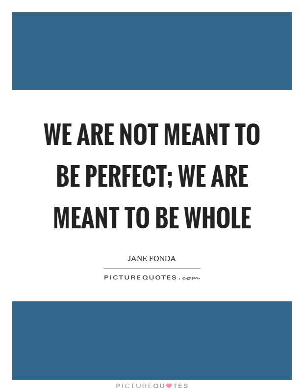 We are not meant to be perfect; we are meant to be whole Picture Quote #1