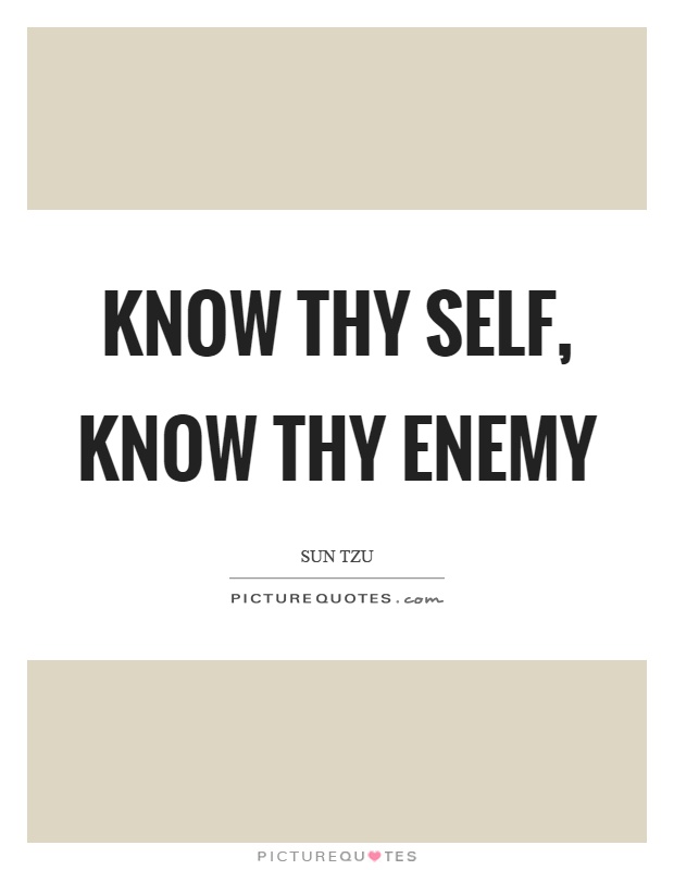 Know thy self, know thy enemy Picture Quote #1