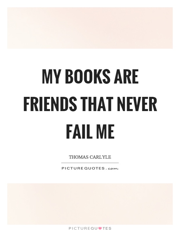 My books are friends that never fail me Picture Quote #1