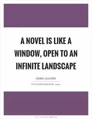 A novel is like a window, open to an infinite landscape Picture Quote #1