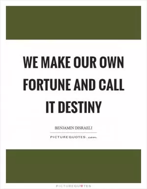 We make our own fortune and call it destiny Picture Quote #1