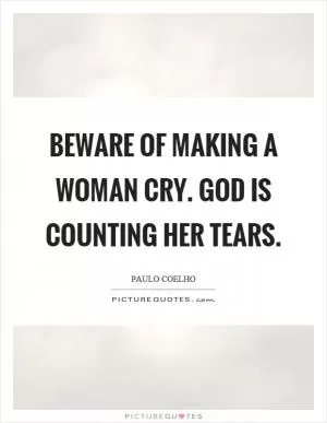 Beware of making a woman cry. God is counting her tears Picture Quote #1