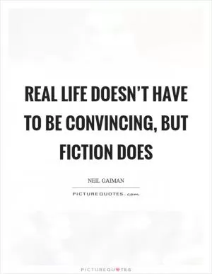 Real life doesn’t have to be convincing, but fiction does Picture Quote #1