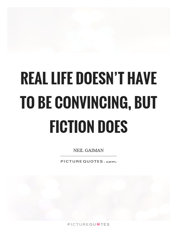 Real life doesn't have to be convincing, but fiction does Picture Quote #1