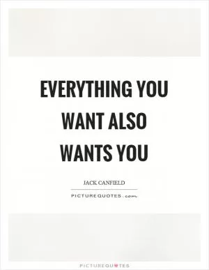 Everything you want also wants you Picture Quote #1