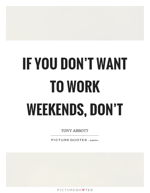 If you don't want to work weekends, don't Picture Quote #1
