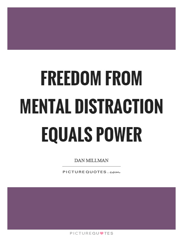 Freedom from mental distraction equals power Picture Quote #1