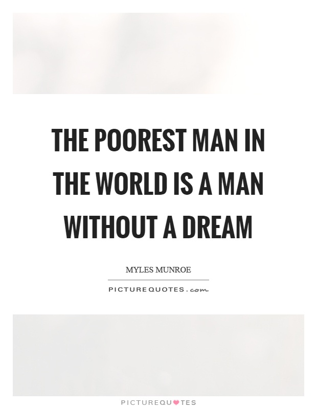 The poorest man in the world is a man without a dream Picture Quote #1