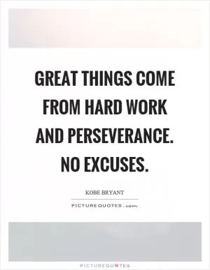 Great things come from hard work and perseverance. No excuses Picture Quote #1