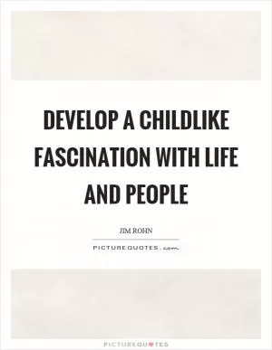 Develop a childlike fascination with life and people Picture Quote #1