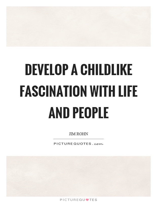 Develop a childlike fascination with life and people Picture Quote #1