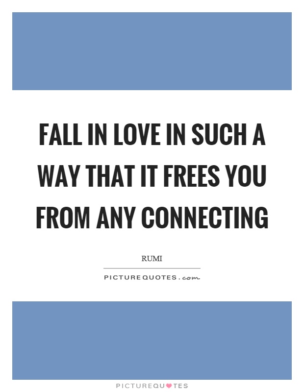 Fall in love in such a way that it frees you from any connecting Picture Quote #1