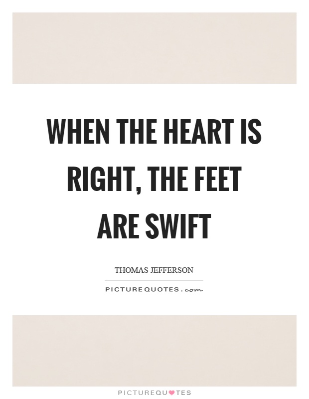 When the heart is right, the feet are swift Picture Quote #1