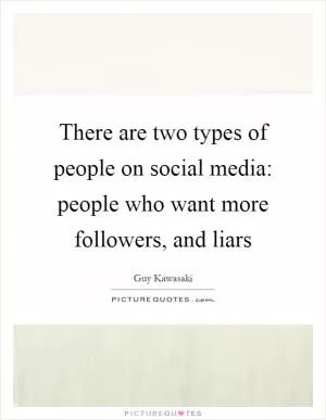 There are two types of people on social media: people who want more followers, and liars Picture Quote #1