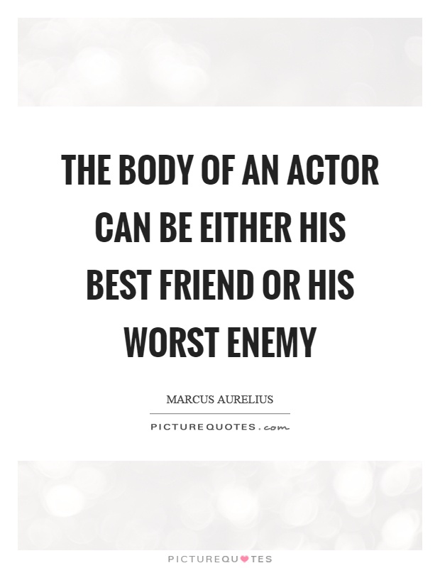The body of an actor can be either his best friend or his worst enemy Picture Quote #1