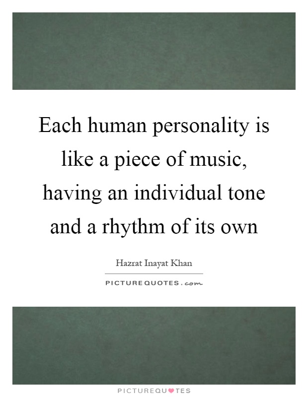 Each human personality is like a piece of music, having an individual tone and a rhythm of its own Picture Quote #1