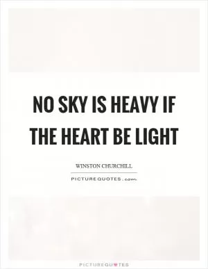 No sky is heavy if the heart be light Picture Quote #1
