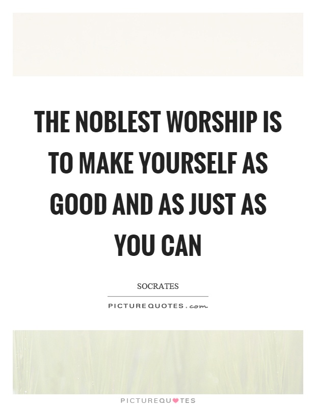 The noblest worship is to make yourself as good and as just as you can Picture Quote #1