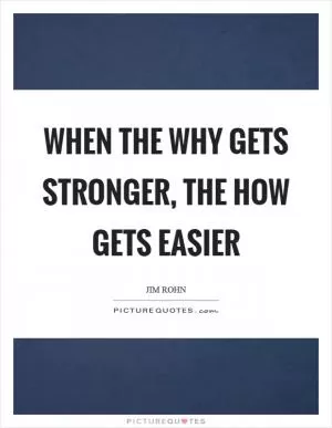 When the why gets stronger, the how gets easier Picture Quote #1