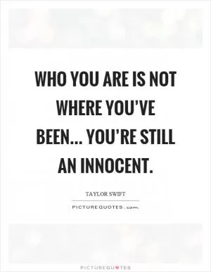 Who you are is not where you’ve been... You’re still an innocent Picture Quote #1