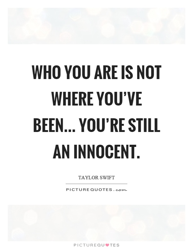 Who you are is not where you've been... You're still an innocent Picture Quote #1