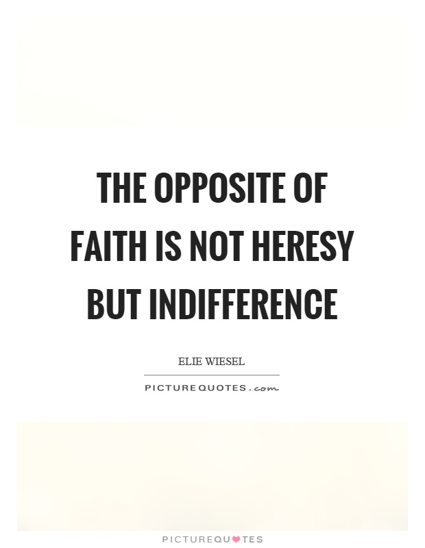 The opposite of faith is not heresy but indifference Picture Quote #1