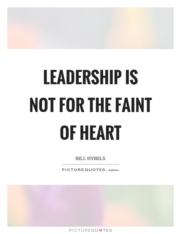 Leadership is not for the faint of heart Picture Quote #1