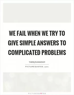 We fail when we try to give simple answers to complicated problems Picture Quote #1