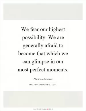 We fear our highest possibility. We are generally afraid to become that which we can glimpse in our most perfect moments Picture Quote #1