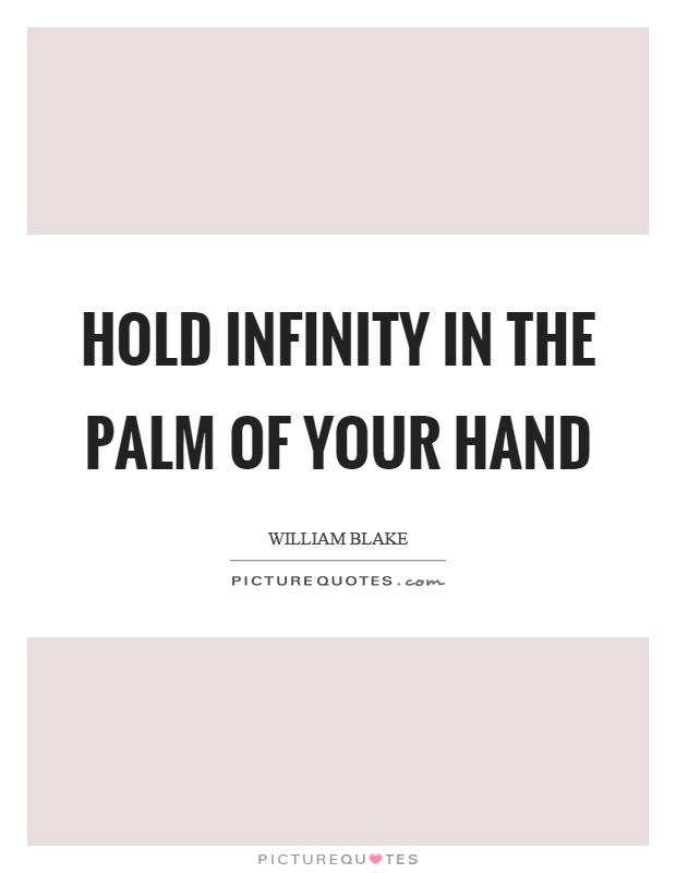 Hold infinity in the palm of your hand Picture Quote #1