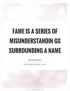 Fame is a series of misunderstandin gs surrounding a name Picture Quote #1