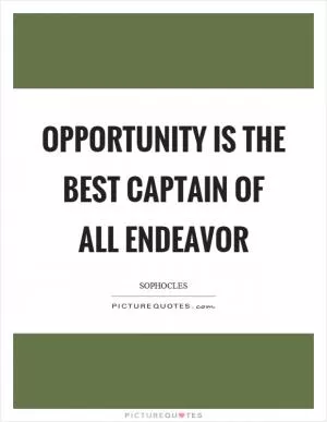 Opportunity is the best captain of all endeavor Picture Quote #1