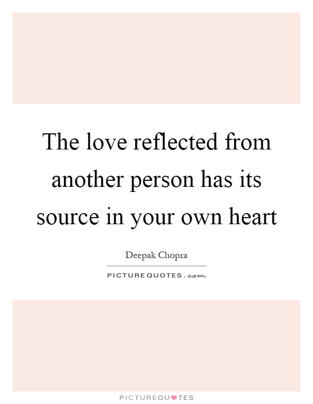 The love reflected from another person has its source in your own heart Picture Quote #1