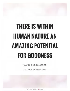 There is within human nature an amazing potential for goodness Picture Quote #1