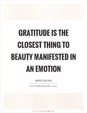 Gratitude is the closest thing to beauty manifested in an emotion Picture Quote #1