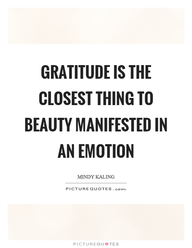 Gratitude is the closest thing to beauty manifested in an emotion Picture Quote #1