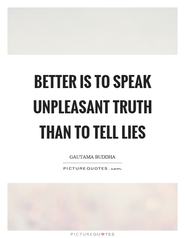 Better is to speak unpleasant truth than to tell lies Picture Quote #1