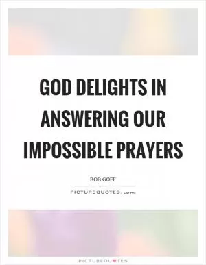 God delights in answering our impossible prayers Picture Quote #1