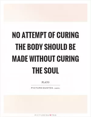 No attempt of curing the body should be made without curing the soul Picture Quote #1