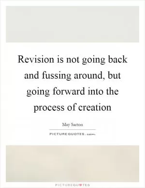 Revision is not going back and fussing around, but going forward into the process of creation Picture Quote #1