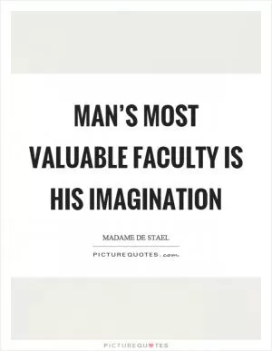 Man’s most valuable faculty is his imagination Picture Quote #1