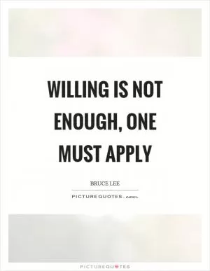 Willing is not enough, one must apply Picture Quote #1