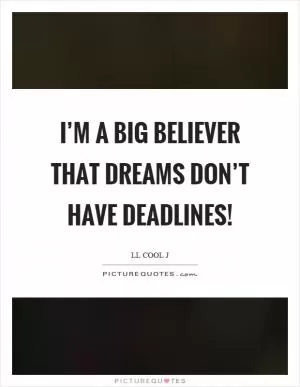 I’m a big believer that dreams don’t have deadlines! Picture Quote #1
