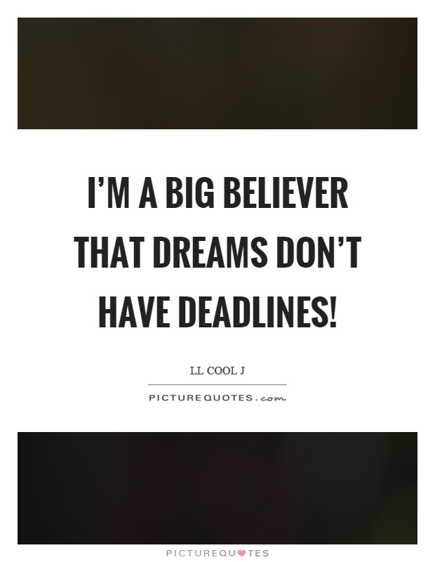 I'm a big believer that dreams don't have deadlines! Picture Quote #1