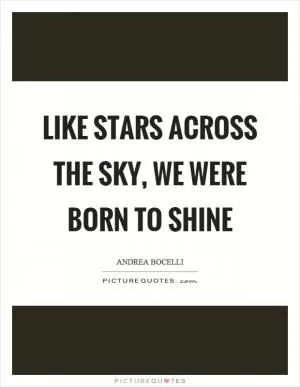 Like stars across the sky, we were born to shine Picture Quote #1