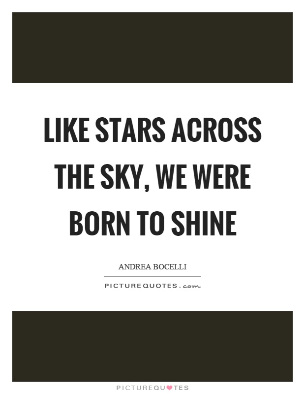 Like stars across the sky, we were born to shine Picture Quote #1