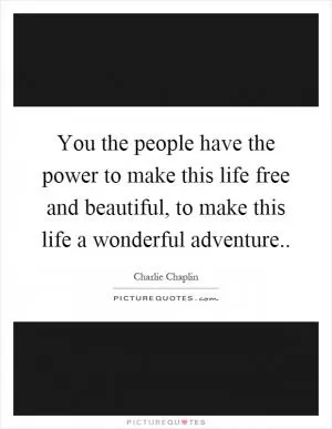 You the people have the power to make this life free and beautiful, to make this life a wonderful adventure Picture Quote #1